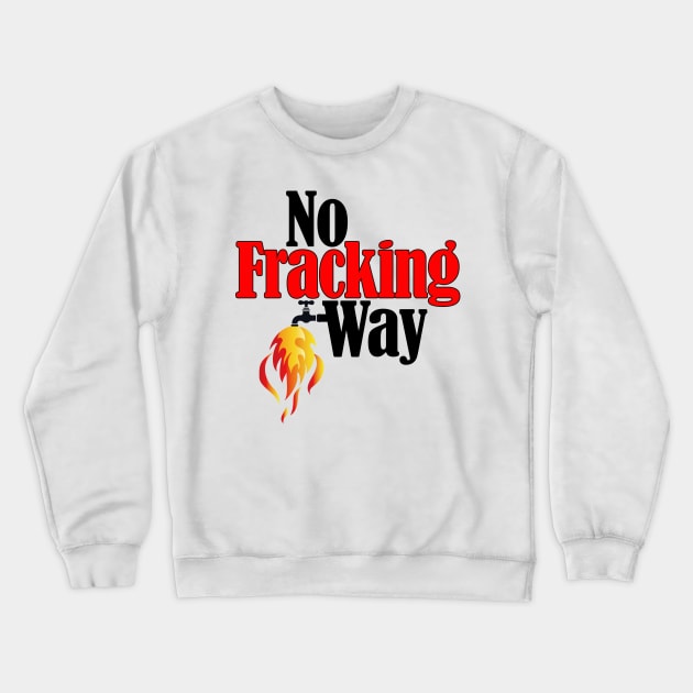 No Fracking Way Crewneck Sweatshirt by TakeItUponYourself